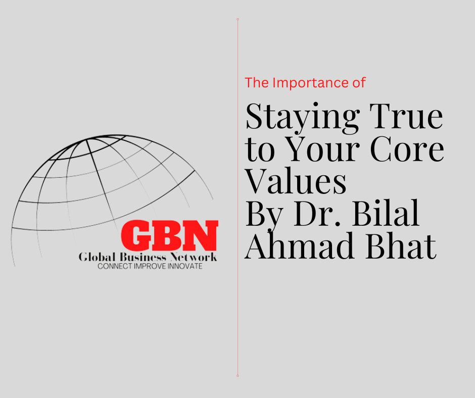 The Importance of Staying True to Your Core Values By Dr. Bilal Ahmad Bhat