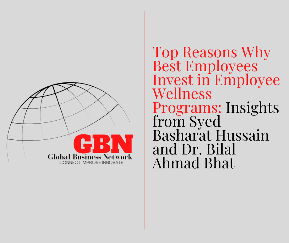 Top Reasons Why Best Employees Invest in Employee Wellness Programs: Insights from Syed Basharat Hussain and Dr. Bilal Ahmad Bhat