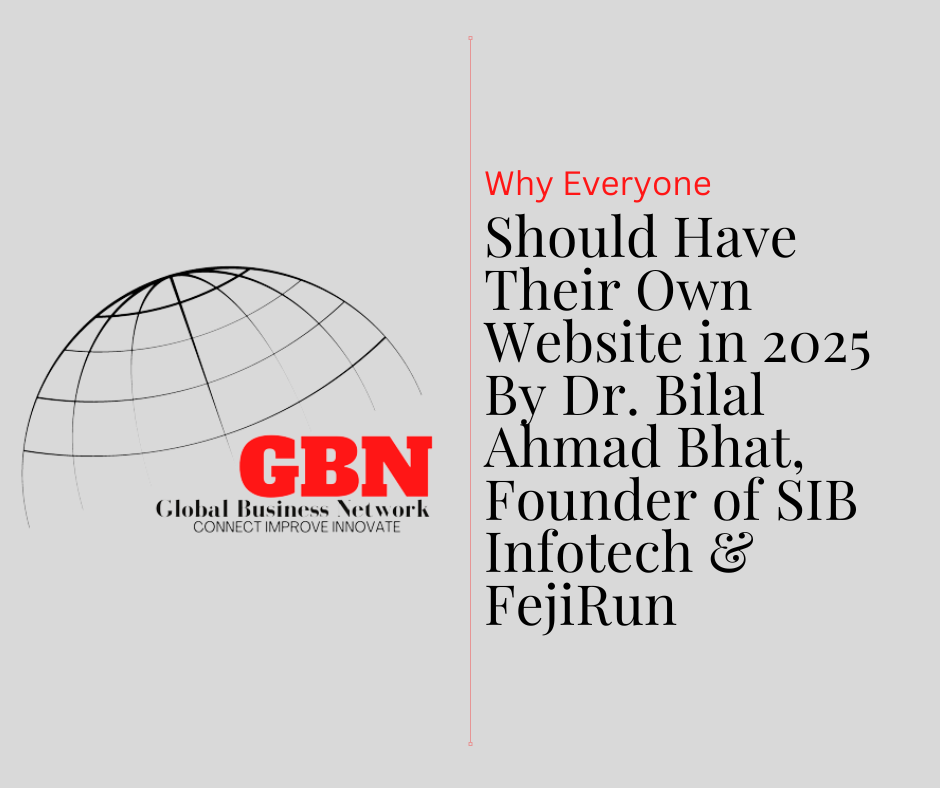 Why Everyone Should Have Their Own Website in 2025By Dr. Bilal Ahmad Bhat, Founder of SIB Infotech & FejiRun