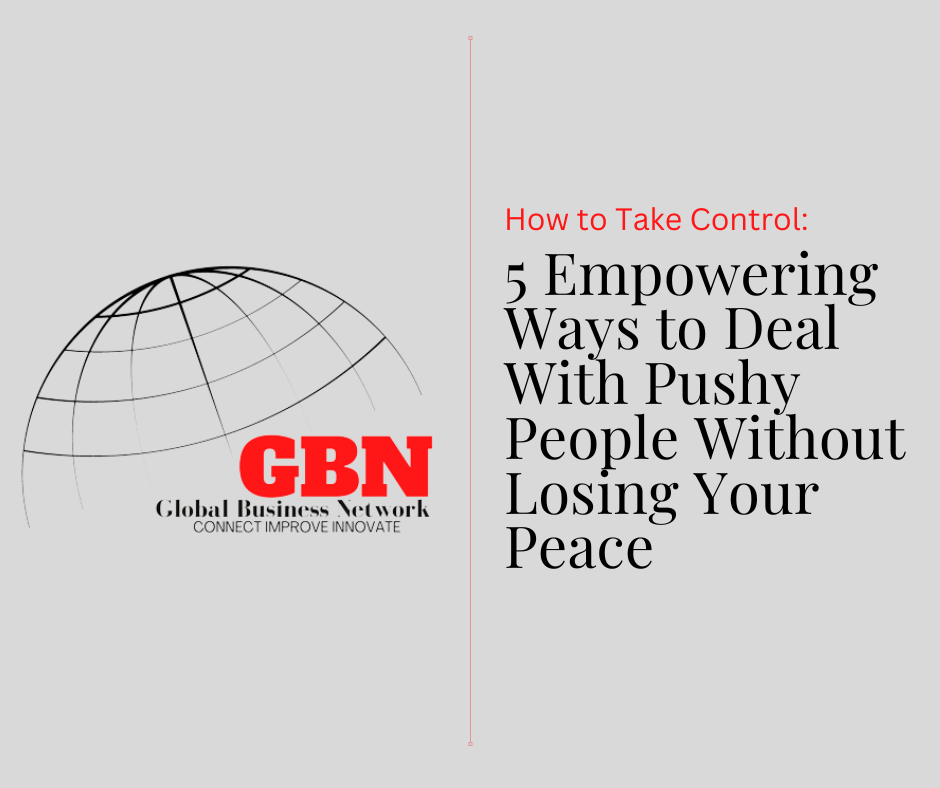 How to Take Control: 5 Empowering Ways to Deal With Pushy People Without Losing Your Peace