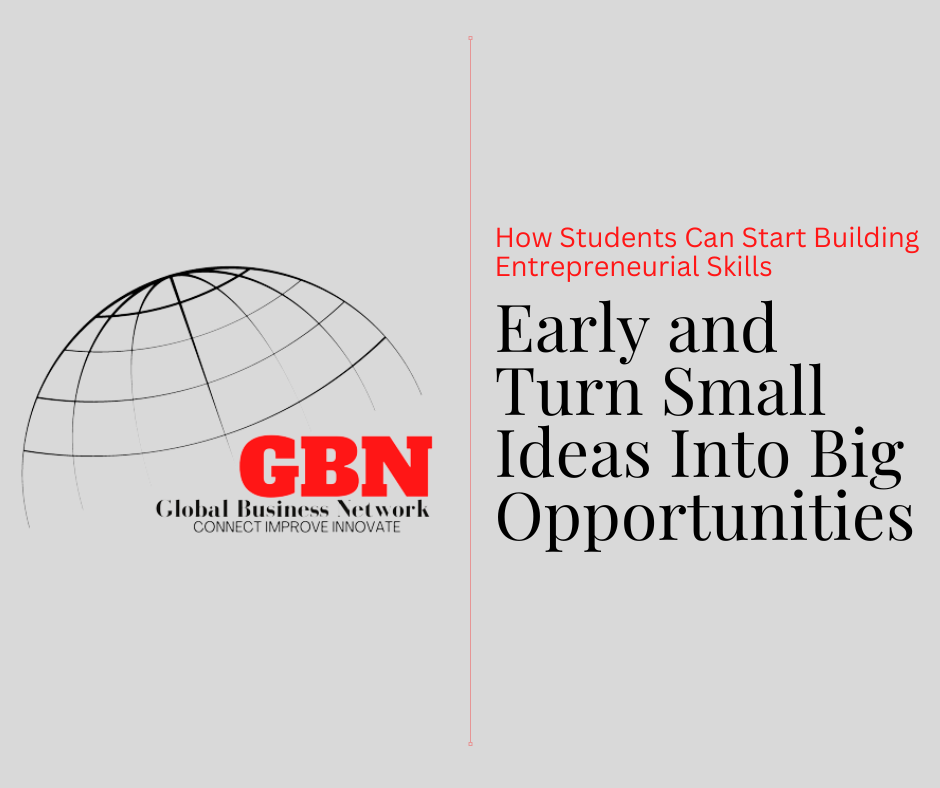 How Students Can Start Building Entrepreneurial Skills Early and Turn Small Ideas Into Big Opportunities