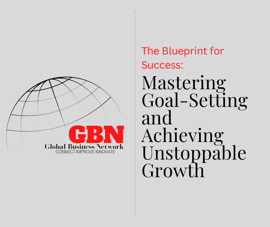 The Blueprint for Success: Mastering Goal-Setting and Achieving Unstoppable Growth