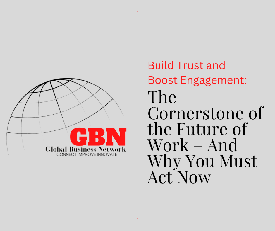 Build Trust and Boost Engagement: The Cornerstone of the Future of Work – And Why You Must Act Now