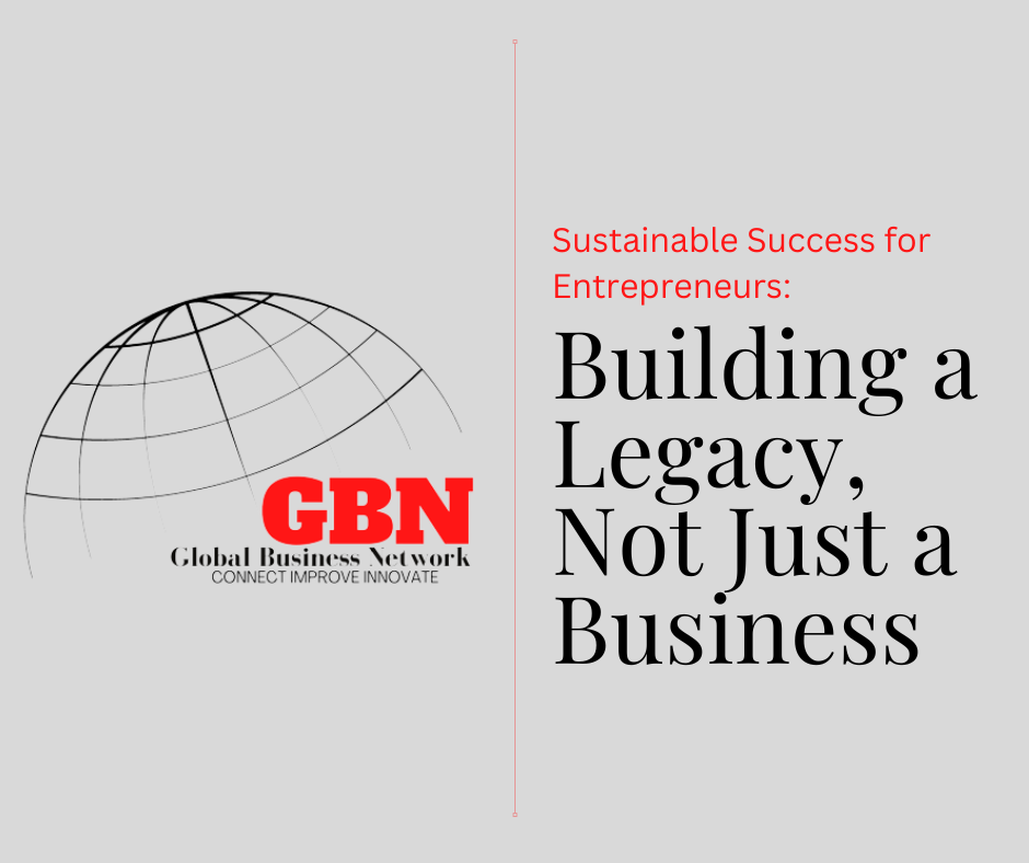 Sustainable Success for Entrepreneurs: Building a Legacy Not Just a Business