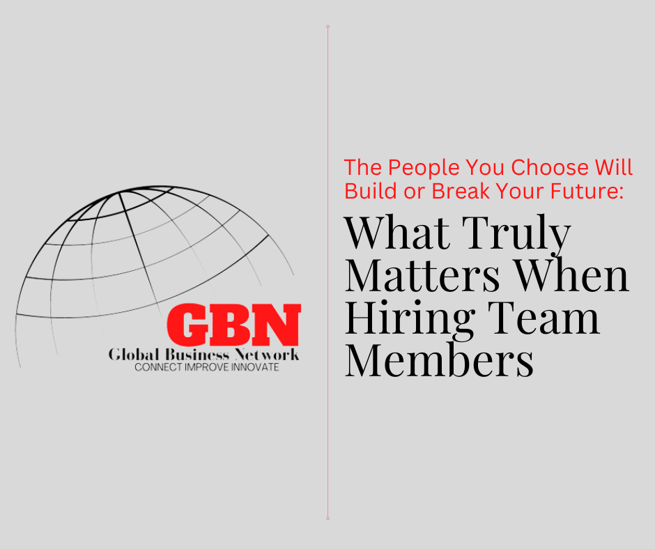 The People You Choose Will Build or Break Your Future: What Truly Matters When Hiring Team Members