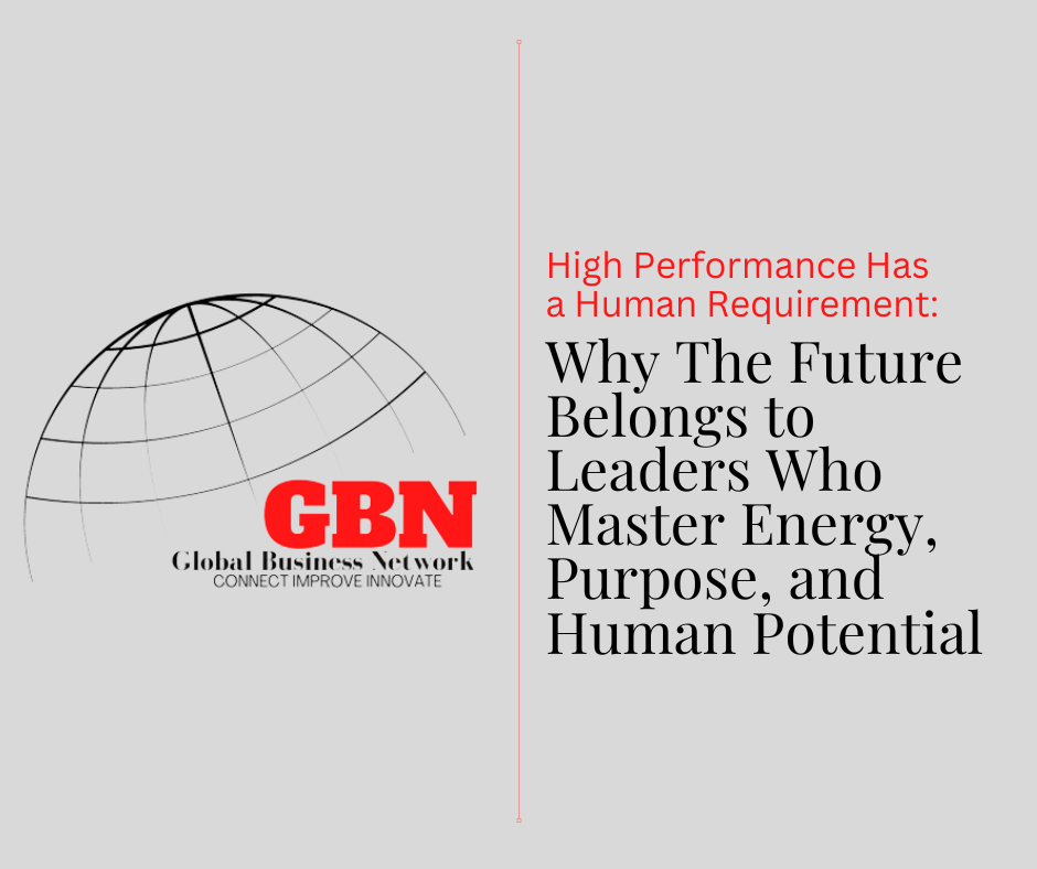 High Performance Has a Human Requirement: Why The Future Belongs to Leaders Who Master Energy, Purpose, and Human Potential